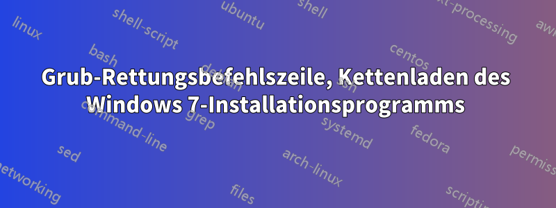 Grub-Rettungsbefehlszeile, Kettenladen des Windows 7-Installationsprogramms