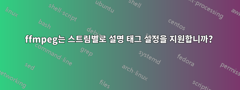 ffmpeg는 스트림별로 설명 태그 설정을 지원합니까?