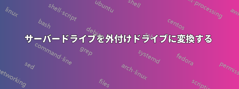 サーバードライブを外付けドライブに変換する