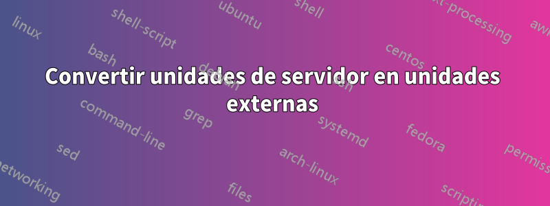 Convertir unidades de servidor en unidades externas