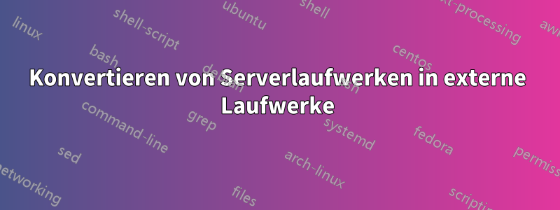 Konvertieren von Serverlaufwerken in externe Laufwerke