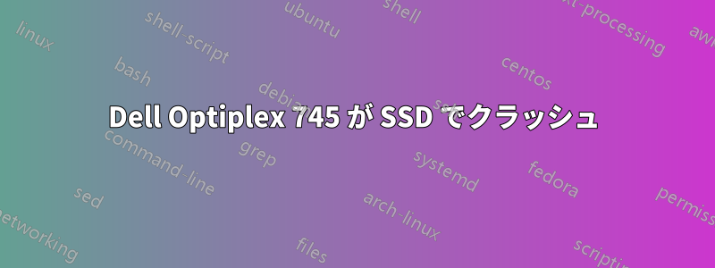 Dell Optiplex 745 が SSD でクラッシュ
