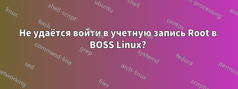 Не удаётся войти в учетную запись Root в BOSS Linux?