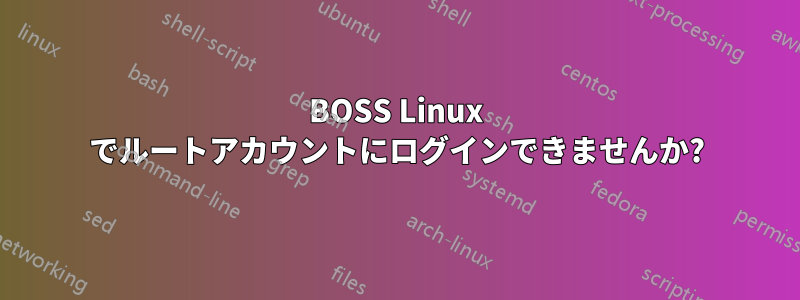BOSS Linux でルートアカウントにログインできませんか?