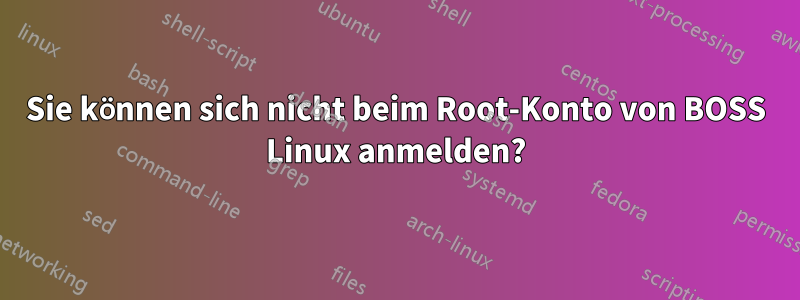 Sie können sich nicht beim Root-Konto von BOSS Linux anmelden?