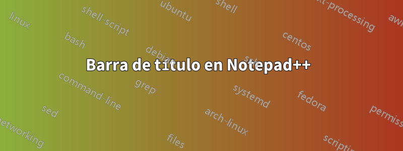 Barra de título en Notepad++ 