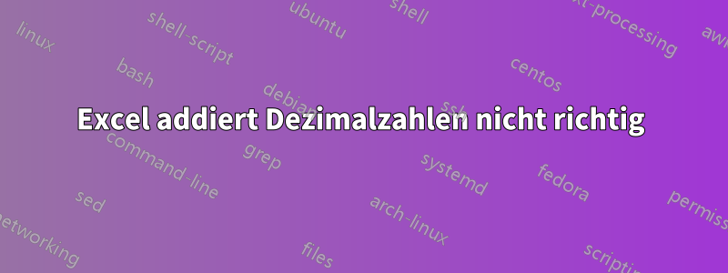 Excel addiert Dezimalzahlen nicht richtig