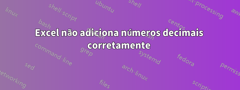 Excel não adiciona números decimais corretamente