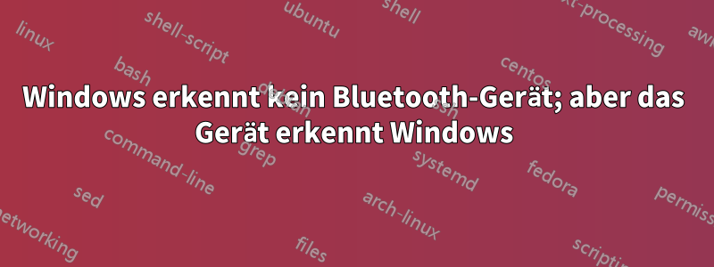 Windows erkennt kein Bluetooth-Gerät; aber das Gerät erkennt Windows