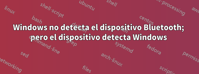 Windows no detecta el dispositivo Bluetooth; pero el dispositivo detecta Windows