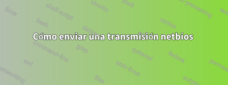 Cómo enviar una transmisión netbios