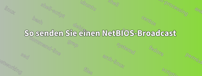 So senden Sie einen NetBIOS-Broadcast