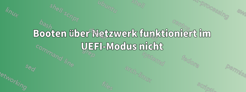 Booten über Netzwerk funktioniert im UEFI-Modus nicht