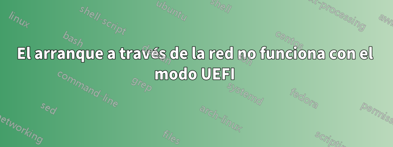 El arranque a través de la red no funciona con el modo UEFI