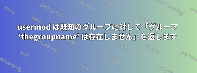 usermod は既知のグループに対して「グループ 'thegroupname' は存在しません」を返します