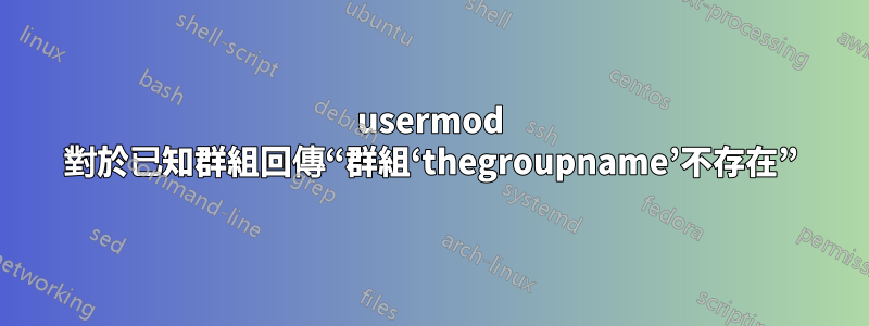 usermod 對於已知群組回傳“群組‘thegroupname’不存在”