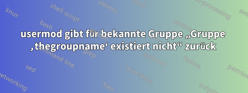 usermod gibt für bekannte Gruppe „Gruppe ‚thegroupname‘ existiert nicht“ zurück