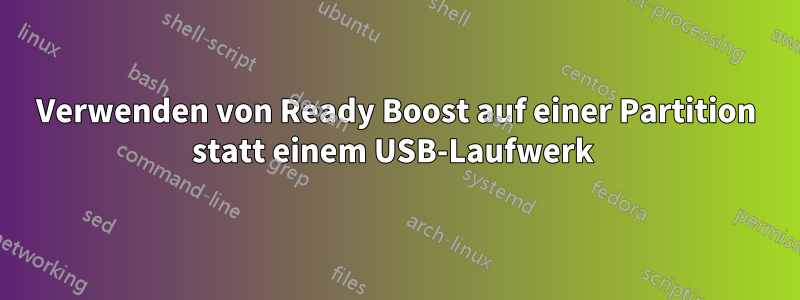 Verwenden von Ready Boost auf einer Partition statt einem USB-Laufwerk 