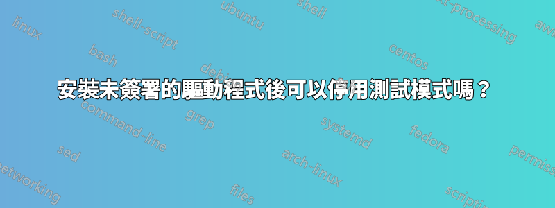 安裝未簽署的驅動程式後可以停用測試模式嗎?