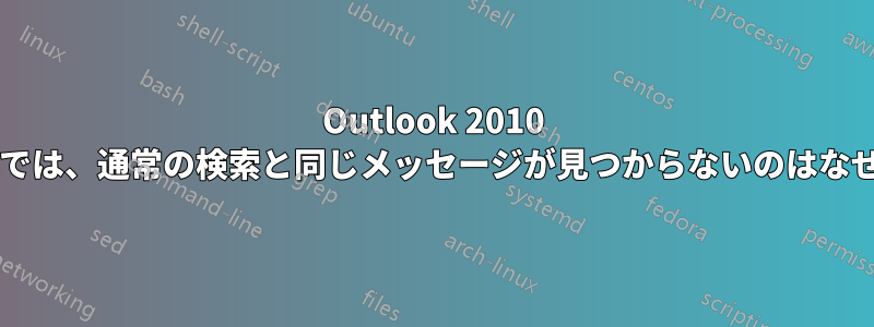 Outlook 2010 のルールでは、通常の検索と同じメッセージが見つからないのはなぜですか?