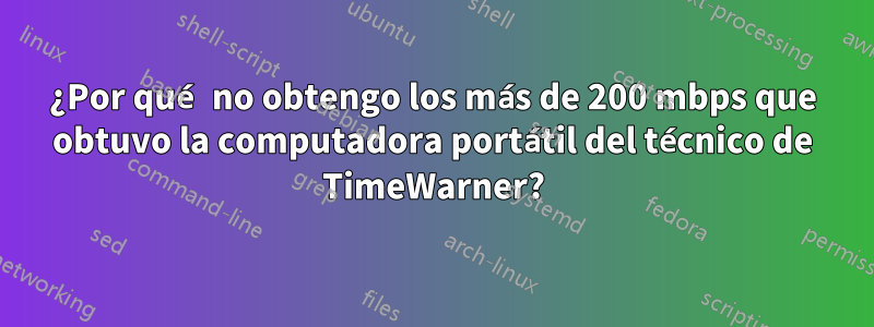 ¿Por qué no obtengo los más de 200 mbps que obtuvo la computadora portátil del técnico de TimeWarner?