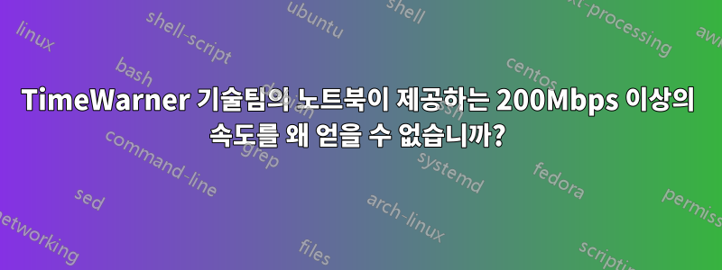 TimeWarner 기술팀의 노트북이 제공하는 200Mbps 이상의 속도를 왜 얻을 수 없습니까?