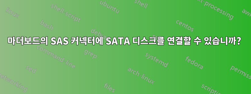 마더보드의 SAS 커넥터에 SATA 디스크를 연결할 수 있습니까?