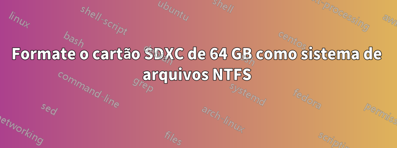 Formate o cartão SDXC de 64 GB como sistema de arquivos NTFS