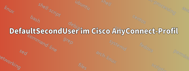 DefaultSecondUser im Cisco AnyConnect-Profil