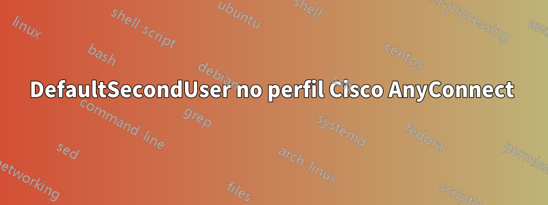 DefaultSecondUser no perfil Cisco AnyConnect