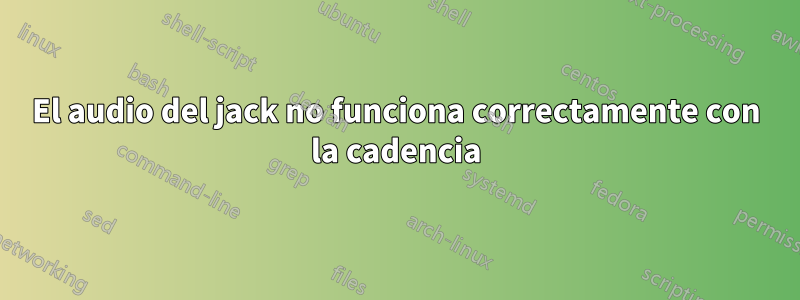El audio del jack no funciona correctamente con la cadencia