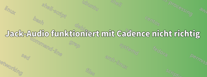 Jack-Audio funktioniert mit Cadence nicht richtig