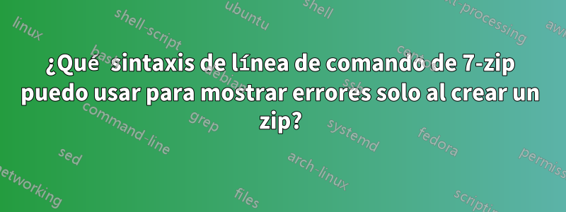 ¿Qué sintaxis de línea de comando de 7-zip puedo usar para mostrar errores solo al crear un zip?
