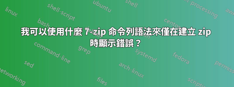 我可以使用什麼 7-zip 命令列語法來僅在建立 zip 時顯示錯誤？