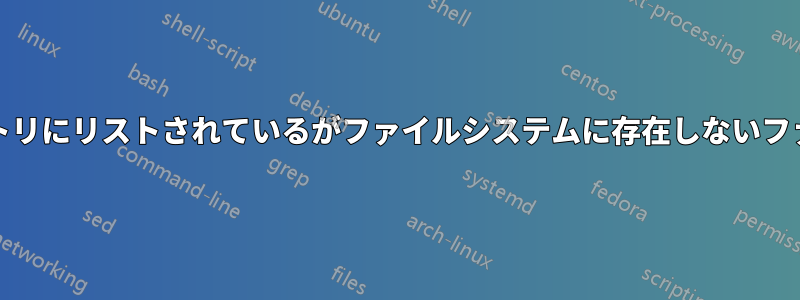 Unixでは、ディレクトリにリストされているがファイルシステムに存在しないファイルを削除します。