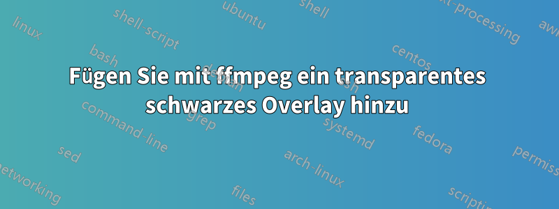Fügen Sie mit ffmpeg ein transparentes schwarzes Overlay hinzu