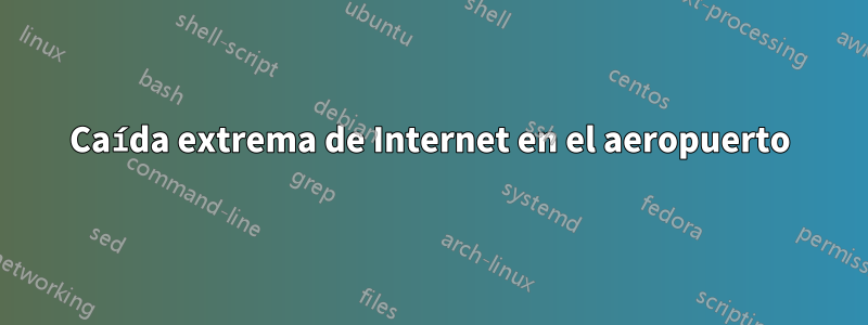 Caída extrema de Internet en el aeropuerto