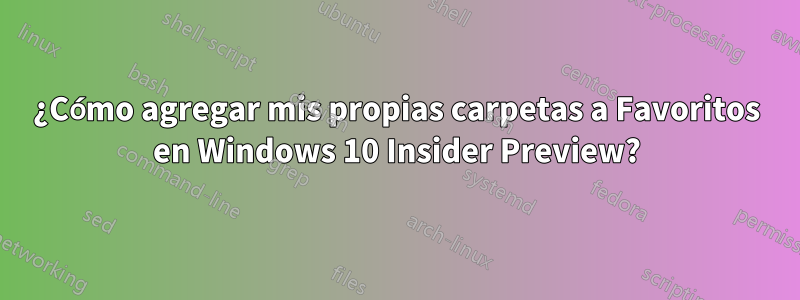 ¿Cómo agregar mis propias carpetas a Favoritos en Windows 10 Insider Preview?