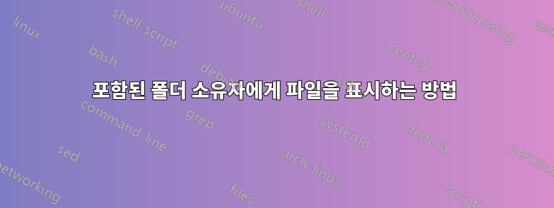 포함된 폴더 소유자에게 파일을 표시하는 방법