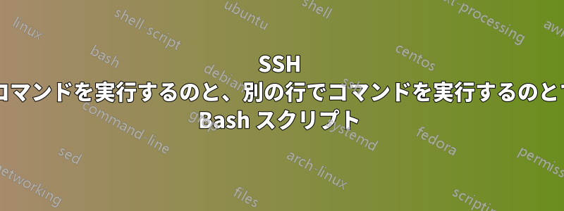 SSH の場合、同じ行でコマンドを実行するのと、別の行でコマンドを実行するのとでは異なりますか? Bash スクリプト