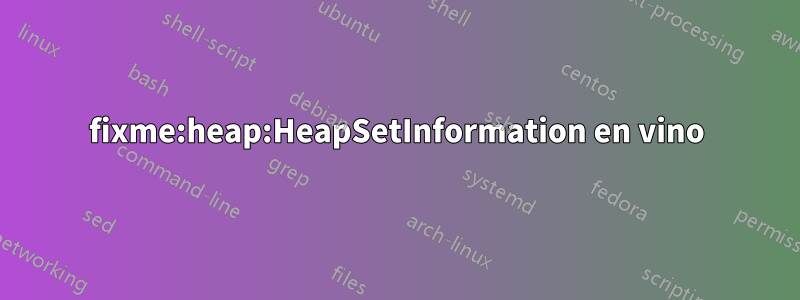 fixme:heap:HeapSetInformation en vino