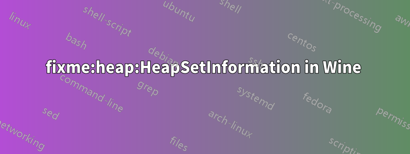 fixme:heap:HeapSetInformation in Wine