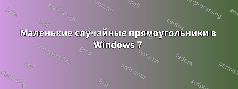 Маленькие случайные прямоугольники в Windows 7