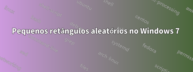 Pequenos retângulos aleatórios no Windows 7