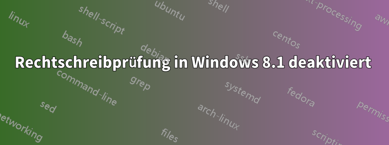 Rechtschreibprüfung in Windows 8.1 deaktiviert