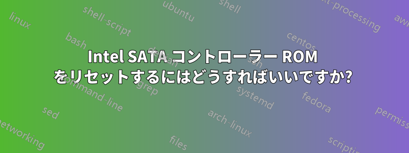 Intel SATA コントローラー ROM をリセットするにはどうすればいいですか?