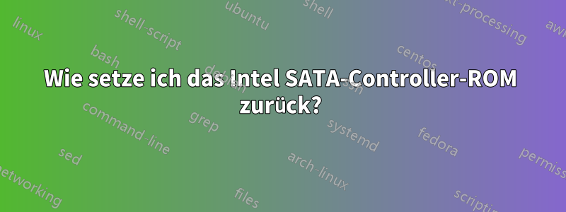 Wie setze ich das Intel SATA-Controller-ROM zurück?