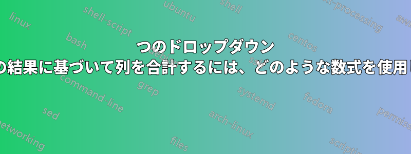 2 つのドロップダウン メニューの結果に基づいて列を合計するには、どのような数式を使用しますか? 