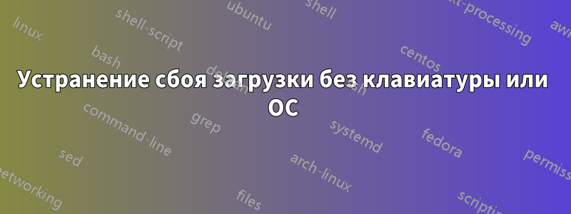 Устранение сбоя загрузки без клавиатуры или ОС