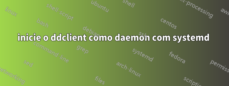 inicie o ddclient como daemon com systemd